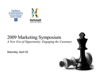 2009 Marketing Symposium   A New Era of Opportunity: Engaging the Customer Saturday, April 25 