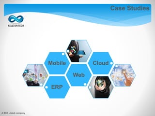 Case Studies
A BSE Listed company
ERP
Web
Mobile Cloud
 