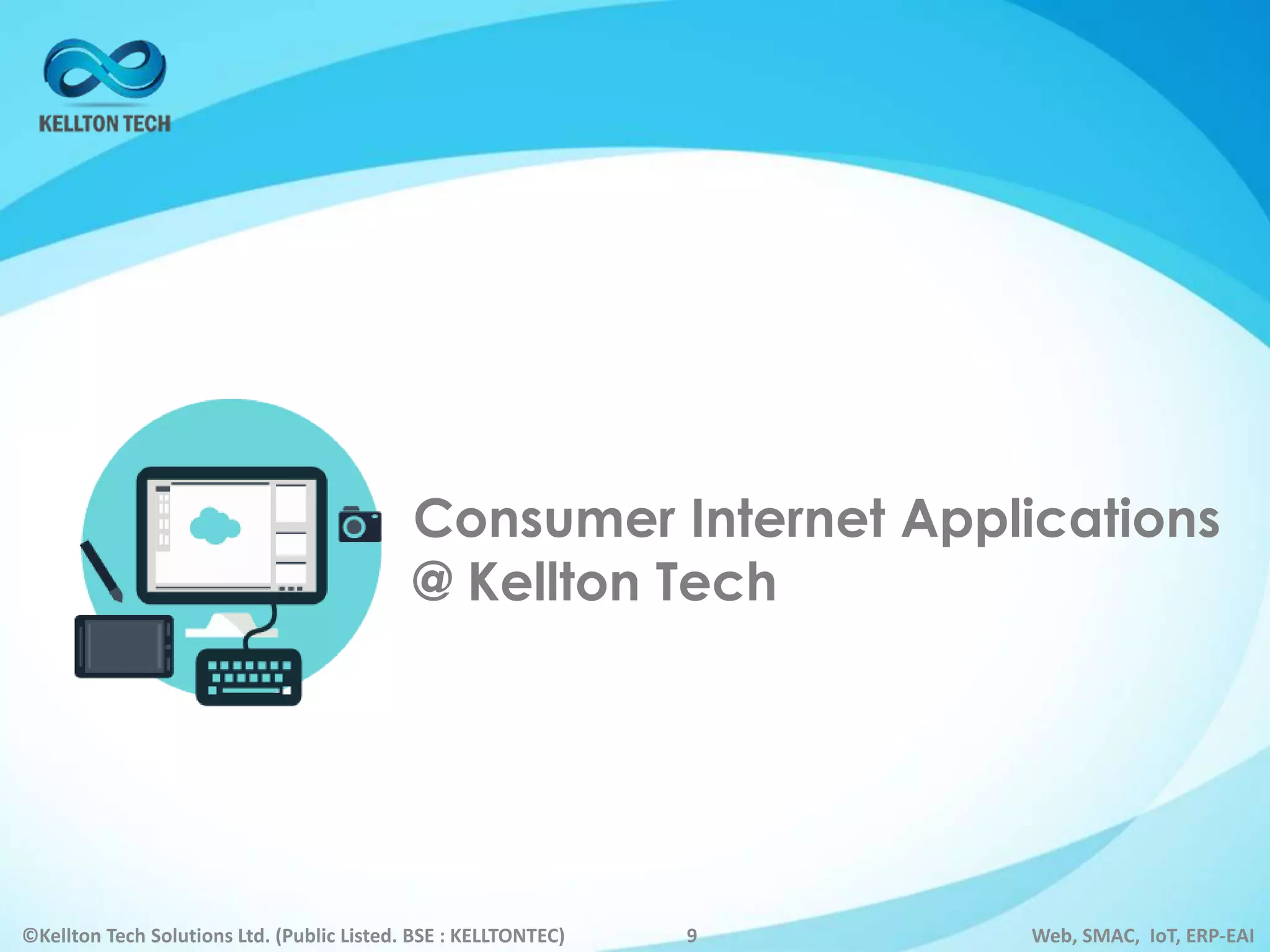 ©Kellton Tech Solutions Ltd. (Public Listed. BSE : KELLTONTEC) Web, SMAC, IoT, ERP-EAI9
Consumer Internet Applications
@ Kellton Tech
 
