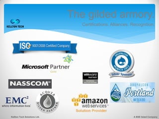 The gilded armory.
                                 Certifications. Alliances. Recognition.




Kellton Tech Solutions Ltd.                                 A BSE listed Company
 