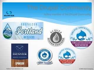 The Drupal Community
                                   Active member of the Drupal Community.




Kellton Tech Solutions Ltd.                                    A BSE listed Company
 