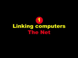 1 Linking computers The Net 