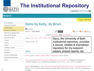 The Institutional Repository




                  Opus, the University of Bath
                  institutional repository, provides
                  a secure, reliable & maintained
                  repository for my research
                  papers, project reports, etc.




13
 