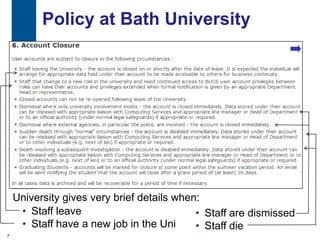 Policy at Bath University
          Detailed policies




    University gives very brief details when:
     • Staff leave                          • Staff are dismissed
     • Staff have a new job in the Uni      • Staff die
7
 