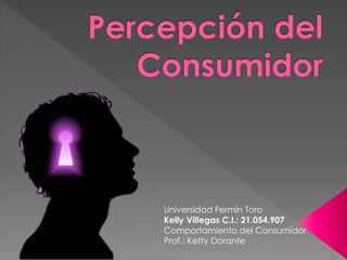 Universidad Fermín Toro
Kelly Villegas C.I.: 21.054.907
Comportamiento del Consumidor
Prof.: Ketty Dorante
 
