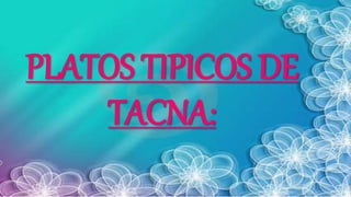 PLATOS TIPICOS DE
TACNA:
 