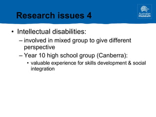 Intellectual disabilities: involved in mixed group to give different perspective Year 10 high school group (Canberra): valuable experience for skills development & social integration Research issues 4 