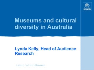 Museums and cultural diversity in Australia Lynda Kelly, Head of Audience Research 