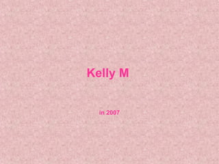 Kelly M  in 2007 