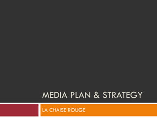 MEDIA PLAN & STRATEGY LA CHAISE ROUGE 