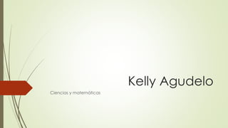 Kelly Agudelo
Ciencias y matemáticas
 
