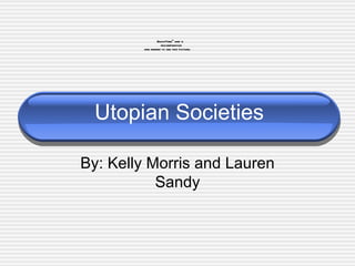 Utopian Societies  By: Kelly Morris and Lauren Sandy 