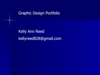 Kelly Ann Reed [email_address] Graphic Design Portfolio 