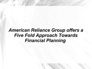 American Reliance Group offers a
Five Fold Approach Towards
Financial Planning
 