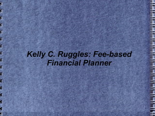 Kelly C. Ruggles: Fee-based Financial Planner 