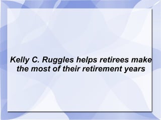 Kelly C. Ruggles helps retirees make the most of their retirement years 