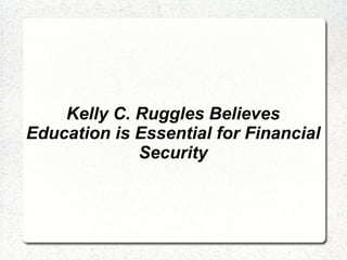 Kelly C. Ruggles Believes Education is Essential for Financial Security 