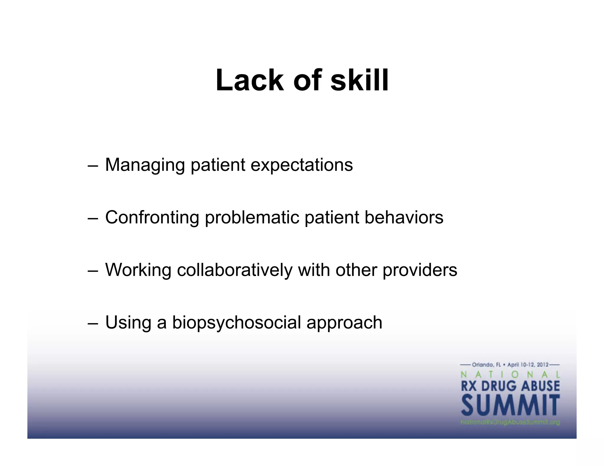 Lack of skill

–  Managing patient expectations

–  Confronting problematic patient behaviors

–  Working collaboratively with other providers

–  Using a biopsychosocial approach
 