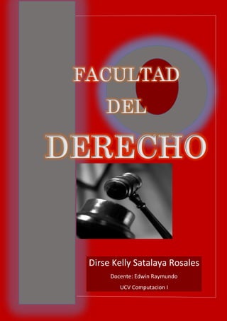 FACULTAD
DEL
DERECHO
Dirse Kelly Satalaya Rosales
Docente: Edwin Raymundo
UCV Computacion I
 