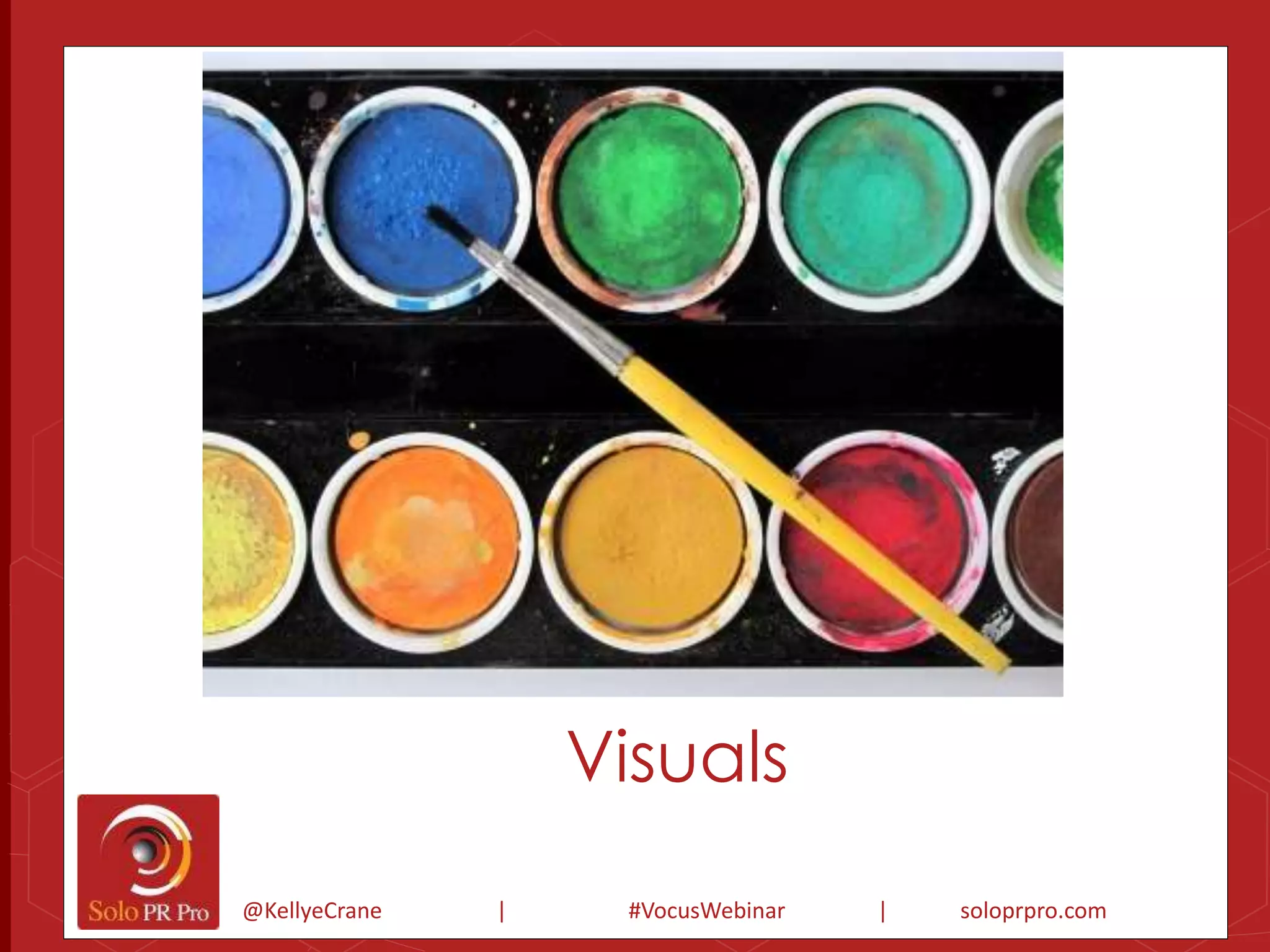 Visuals 
@KellyeCrane | #VocusWebinar | soloprpro.com 
 