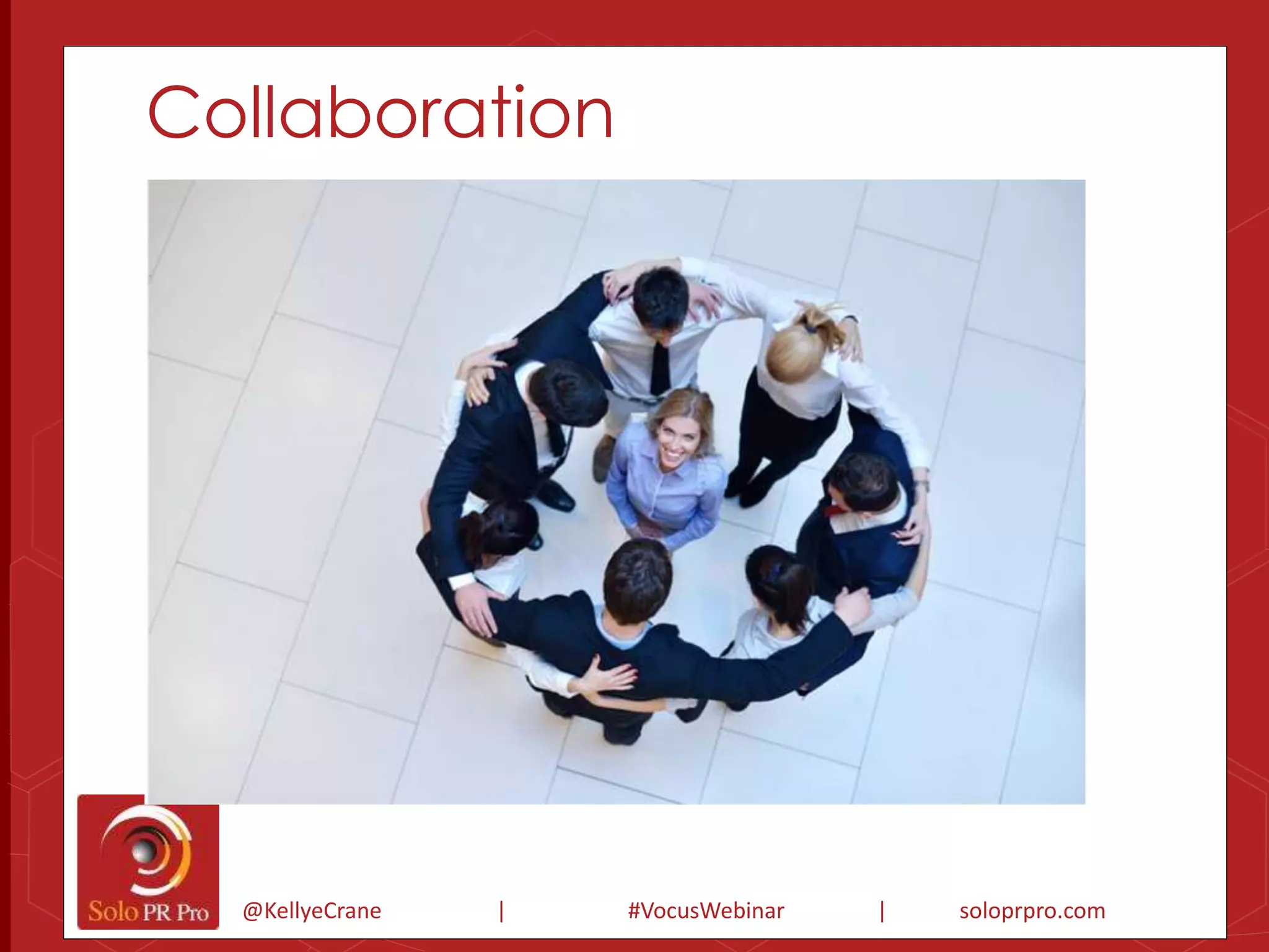Collaboration 
@KellyeCrane | #VocusWebinar | soloprpro.com 
 
