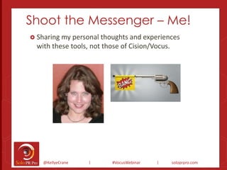 Shoot the Messenger – Me! 
 Sharing my personal thoughts and experiences 
with these tools, not those of Cision/Vocus. 
@...