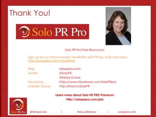 Thank You! 
Solo PR Pro Free Resources: 
Sign-up for our free bi-weekly newsletter with PR tips, tools and news: 
http://s...