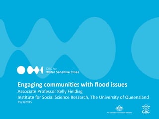 Engaging communities with flood issues
Associate Professor Kelly Fielding
Institute for Social Science Research, The Unive...