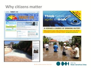 Why citizens matter
© CRC for Water Sensitive Cities 2012
 
