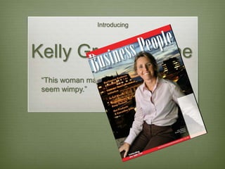 Introducing

Kelly Green Devine
“This woman makes the term high energy
seem wimpy.”
-

Business People Vermont
December, 2011

 