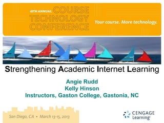 Strengthening Academic Internet Learning
                    Angie Rudd
                    Kelly Hinson
     Instructors, Gaston College, Gastonia, NC
 