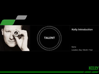 TALENT Kelly Introduction Name Location, Day / Month / Year 