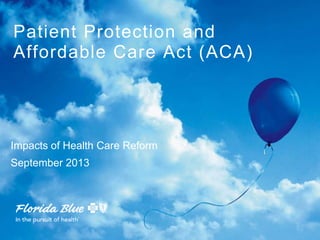 Patient Protection and
Affordable Care Act (ACA)
Impacts of Health Care Reform
September 2013
 