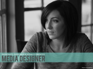 Photo by: April Anderson 
PASSIONATE, EXPRESSIVE & VISUALLY-ORIENTED media Designer 
 