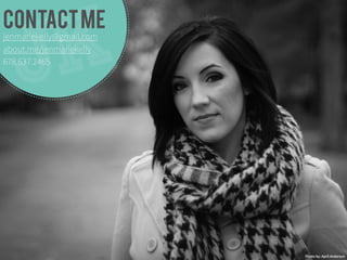 Photo by: April Anderson 
Contact Me 
jenmariekelly@gmail.com 
about.me/jenmariekelly 
678.637.2465 
