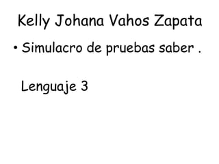 Kelly Johana Vahos Zapata
• Simulacro de pruebas saber .

 Lenguaje 3
 
