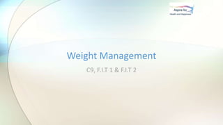 C9, F.I.T 1 & F.I.T 2
Weight Management
 
