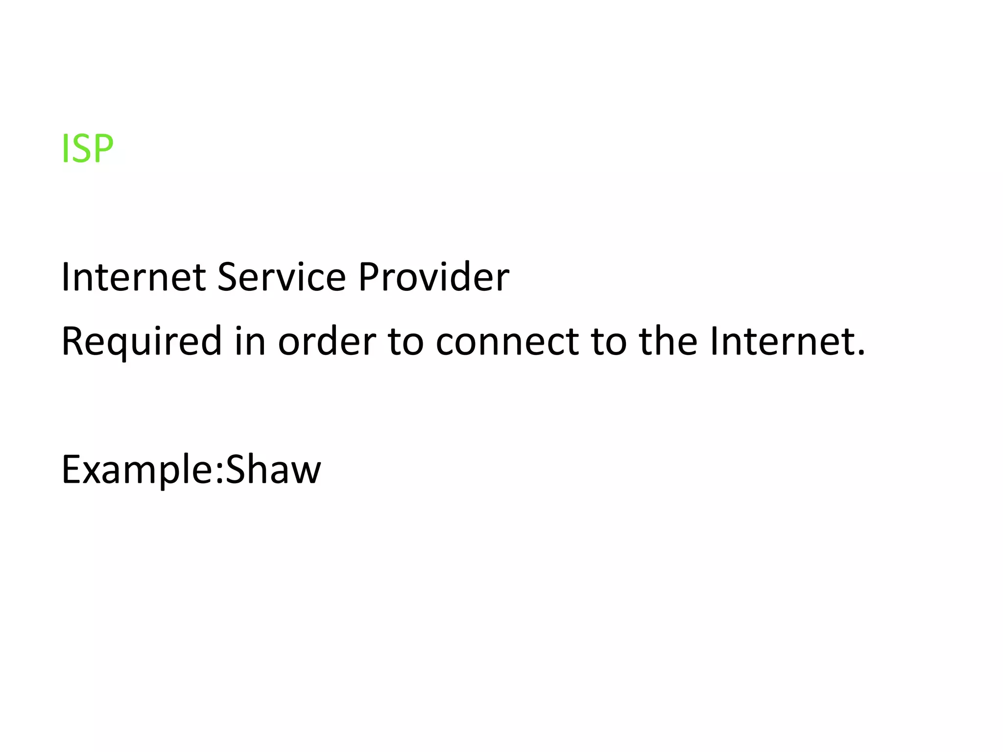 ISPInternet Service ProviderRequired in order to connect to the Internet.Example:Shaw
