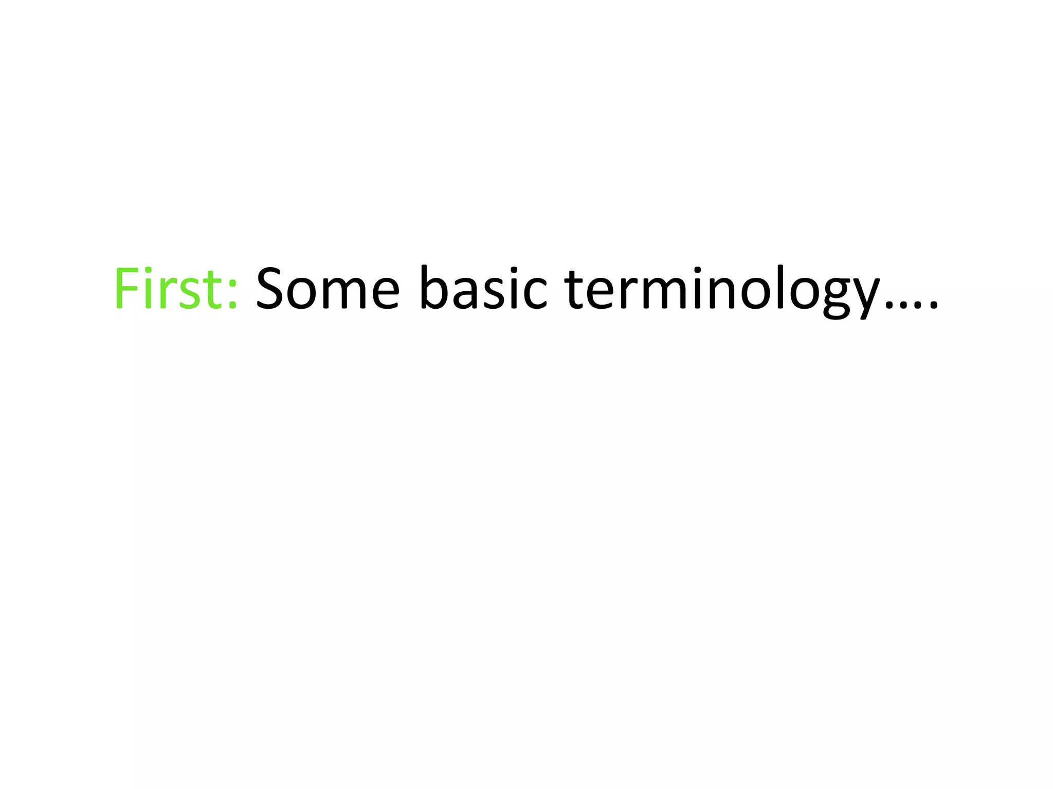 First: Some basic terminology….