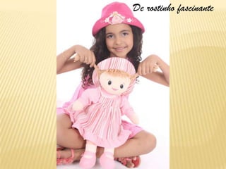 De rostinho fascinante
 