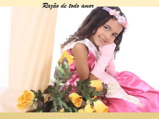 Razão de todo amor
 