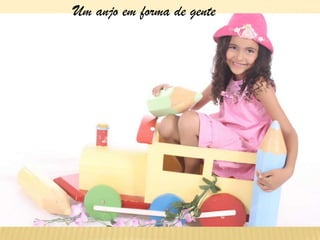 Um anjo em forma de gente
 