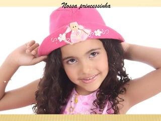 Nossa princessinha
 