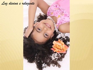 Luz divina e reluzente
 