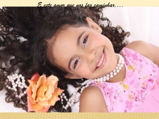 E este amor que nos faz caminhar....
 