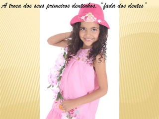A troca dos seus primeiros dentinhos, “fada dos dentes”
 