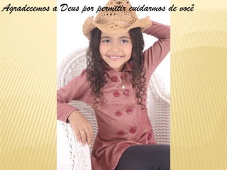 Agradecemos a Deus por permitir cuidarmos de você
 