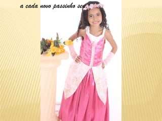 a cada novo passinho seu.
 