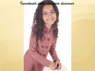 Inventando palavras para descrever
 