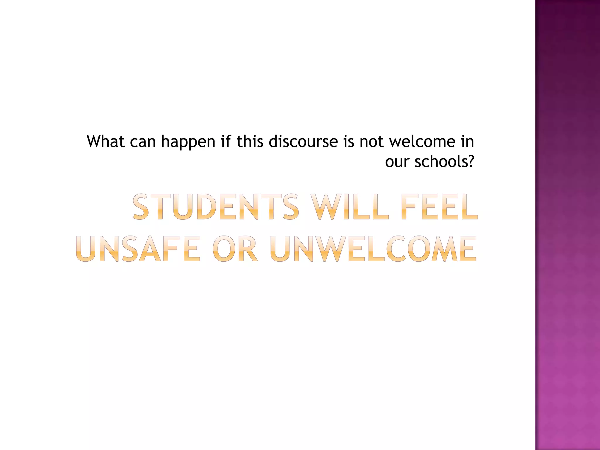 What can happen if this discourse is not welcome in
                                        our schools?
 